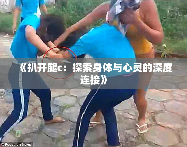 《扒开腿c：探索身体与心灵的深度连接》