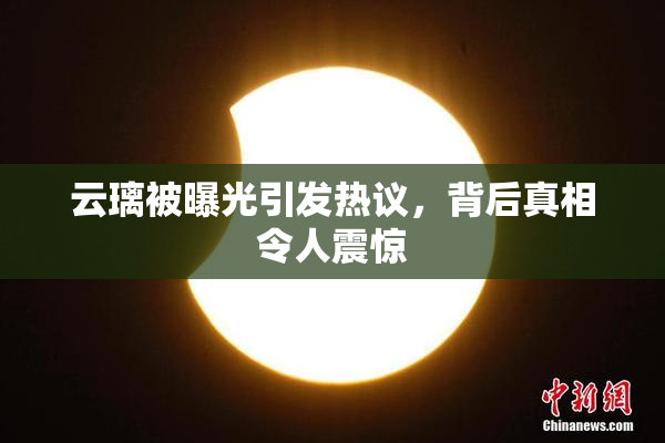 云璃被曝光引发热议，背后真相令人震惊