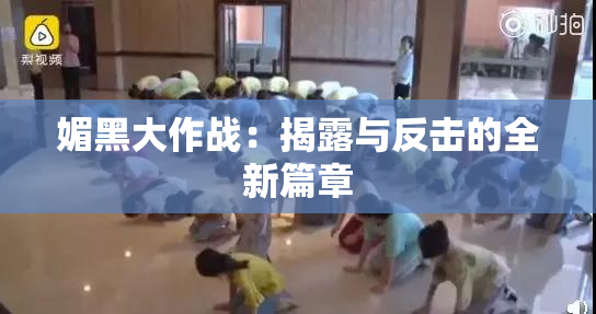 媚黑大作战：揭露与反击的全新篇章