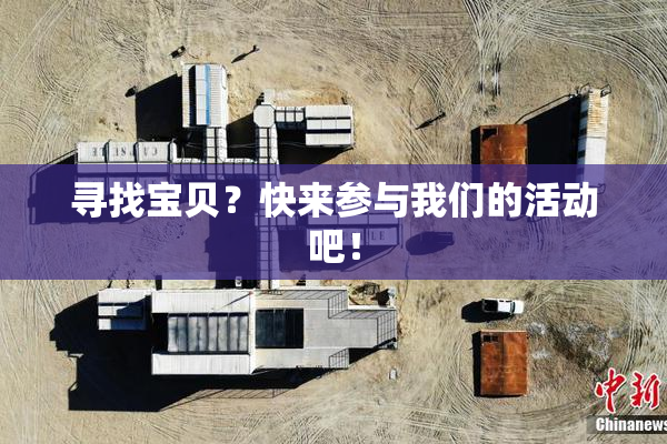 寻找宝贝？快来参与我们的活动吧！