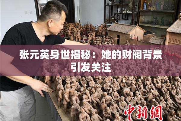 张元英身世揭秘：她的财阀背景引发关注