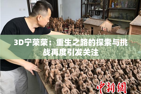 3D宁荣荣：重生之路的探索与挑战再度引发关注