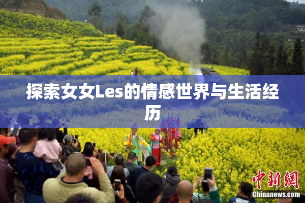 探索女女Les的情感世界与生活经历