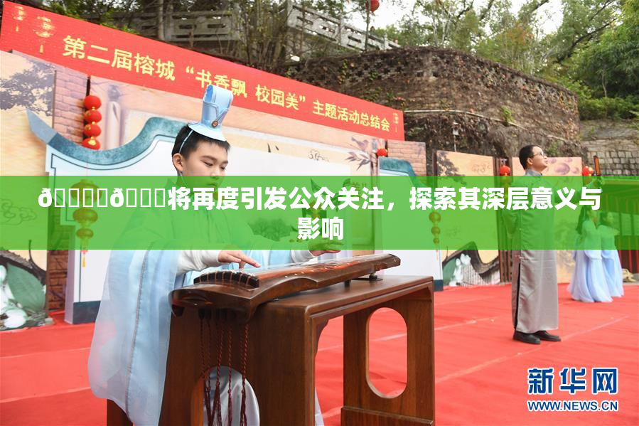 🔞‌🍌将再度引发公众关注，探索其深层意义与影响
