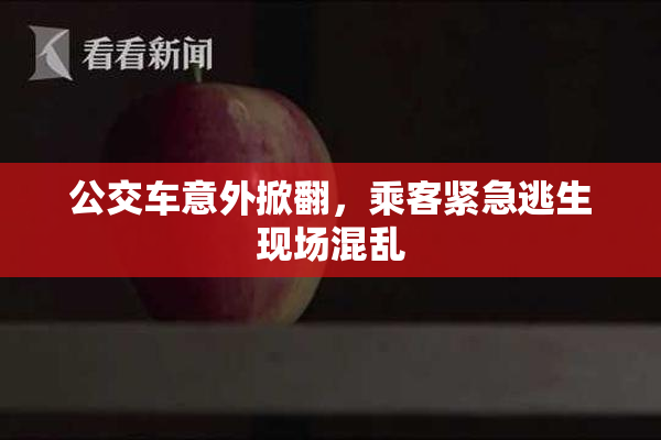 公交车意外掀翻，乘客紧急逃生现场混乱