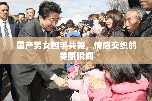国产男女四手共舞，情感交织的美丽瞬间