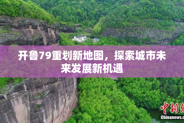 开鲁79重划新地图，探索城市未来发展新机遇