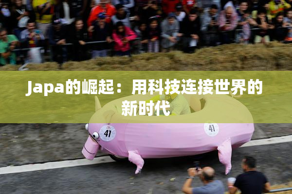 Japa的崛起：用科技连接世界的新时代