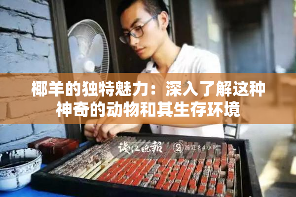 椰羊的独特魅力：深入了解这种神奇的动物和其生存环境