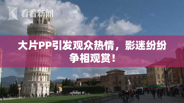 大片PP引发观众热情，影迷纷纷争相观赏！
