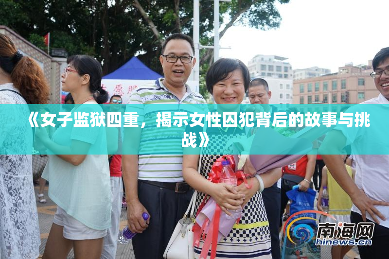 《女子监狱四重，揭示女性囚犯背后的故事与挑战》