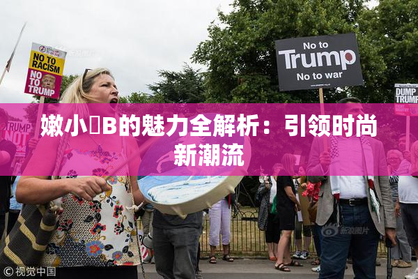 嫩小槡B的魅力全解析：引领时尚新潮流