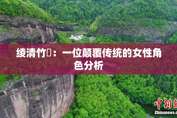 绫清竹婬：一位颠覆传统的女性角色分析