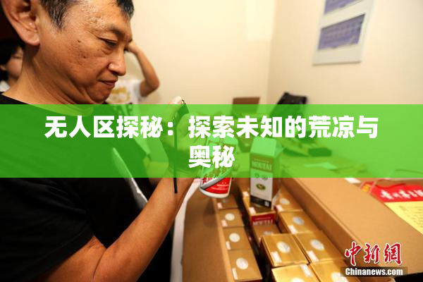 无人区探秘：探索未知的荒凉与奥秘