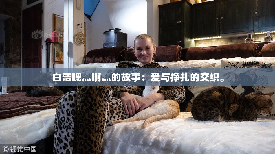 白洁嗯灬啊灬的故事：爱与挣扎的交织。