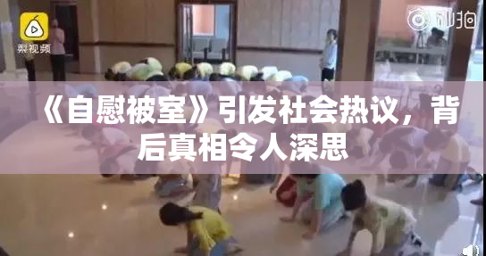《自慰被室》引发社会热议，背后真相令人深思