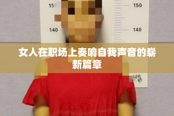 女人在职场上奏响自我声音的崭新篇章