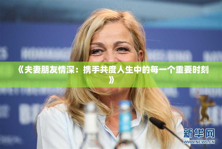 《夫妻朋友情深：携手共度人生中的每一个重要时刻》