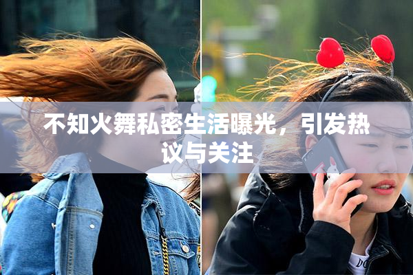 不知火舞私密生活曝光，引发热议与关注