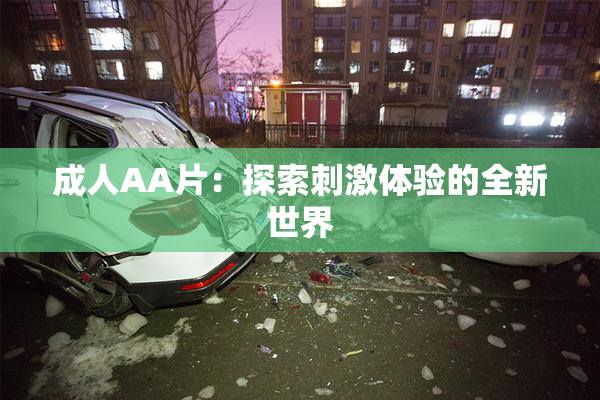 成人AA片：探索刺激体验的全新世界