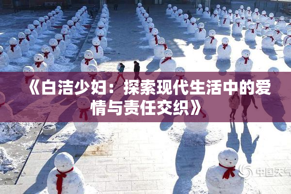 《白洁少妇：探索现代生活中的爱情与责任交织》