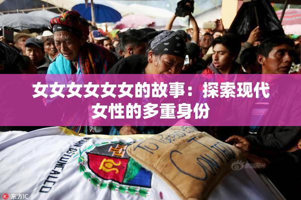 女女女女女女的故事：探索现代女性的多重身份