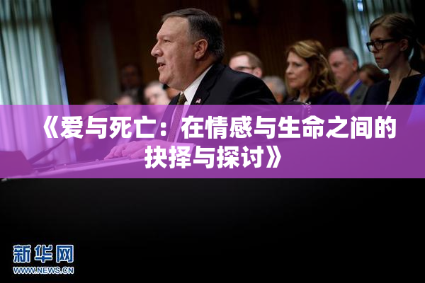 《爱与死亡：在情感与生命之间的抉择与探讨》