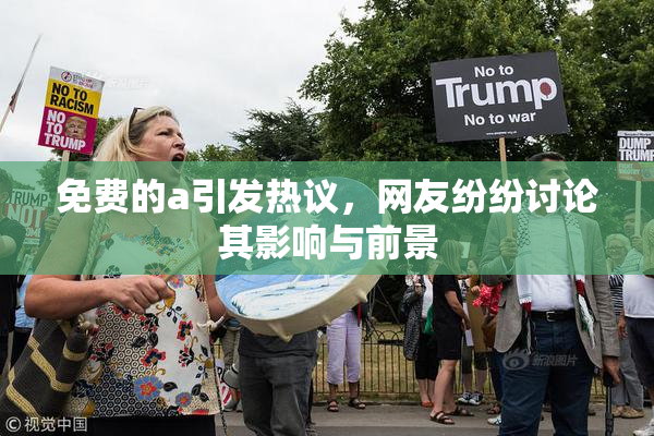 免费的a引发热议，网友纷纷讨论其影响与前景