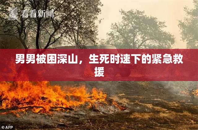 男男被困深山，生死时速下的紧急救援
