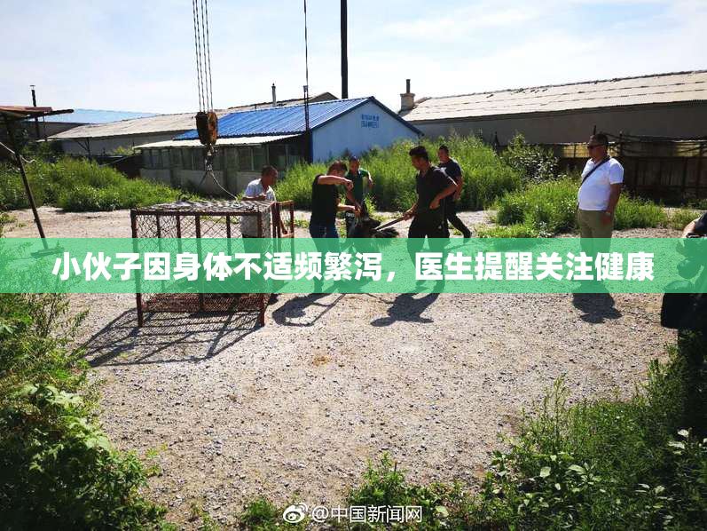 小伙子因身体不适频繁泻，医生提醒关注健康