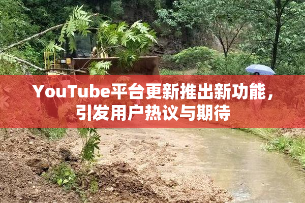 YouTube平台更新推出新功能，引发用户热议与期待