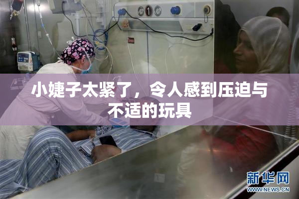 小婕子太紧了，令人感到压迫与不适的玩具