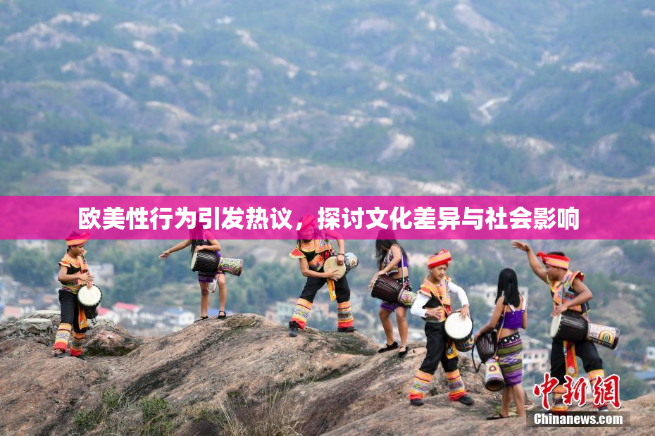 欧美性行为引发热议，探讨文化差异与社会影响