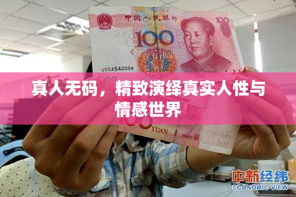 真人无码，精致演绎真实人性与情感世界