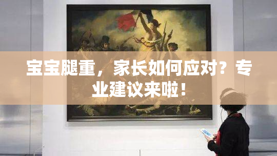 宝宝腿重，家长如何应对？专业建议来啦！