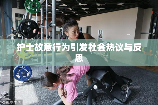 护士故意行为引发社会热议与反思