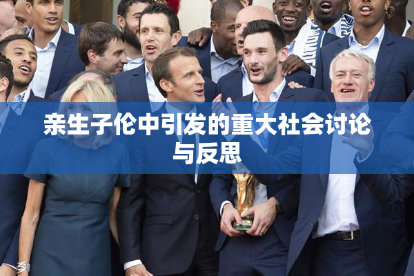 亲生子伦中引发的重大社会讨论与反思