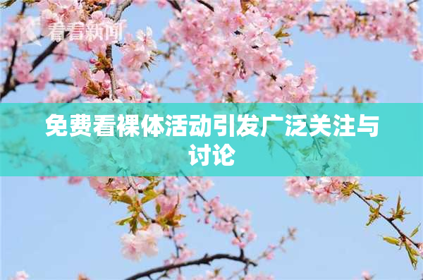 免费看裸体活动引发广泛关注与讨论