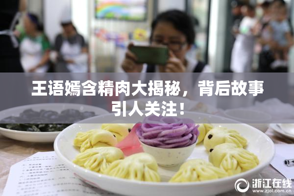 王语嫣含精肉大揭秘，背后故事引人关注！