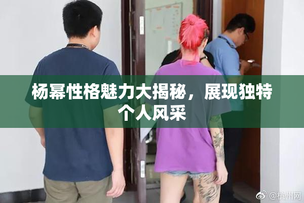 杨幂性格魅力大揭秘，展现独特个人风采