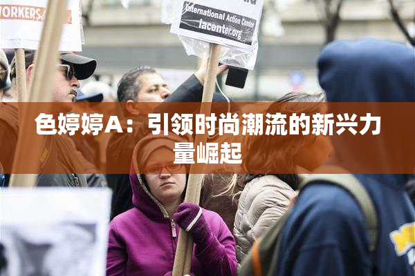 色婷婷A：引领时尚潮流的新兴力量崛起