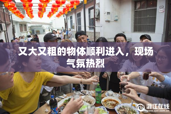 又大又粗的物体顺利进入，现场气氛热烈