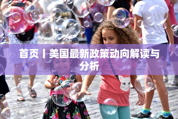 首页丨美国最新政策动向解读与分析