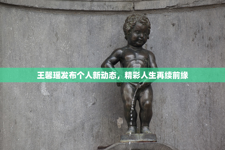 王馨瑶发布个人新动态，精彩人生再续前缘