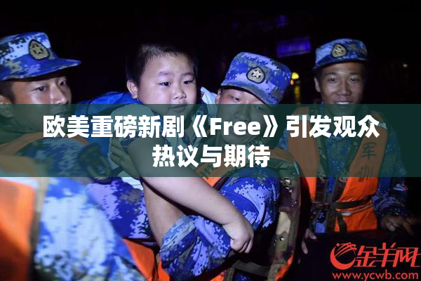 欧美重磅新剧《Free》引发观众热议与期待