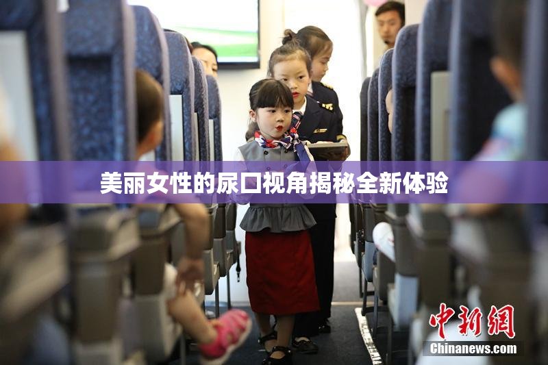 美丽女性的尿囗视角揭秘全新体验
