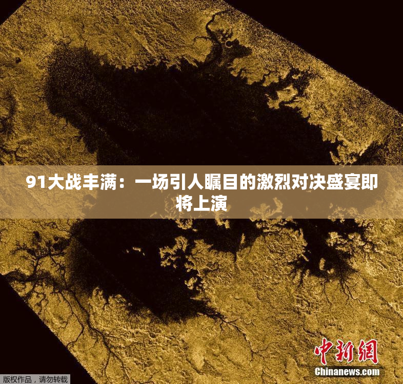 91大战丰满：一场引人瞩目的激烈对决盛宴即将上演