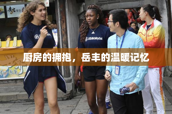 厨房的拥抱，岳丰的温暖记忆