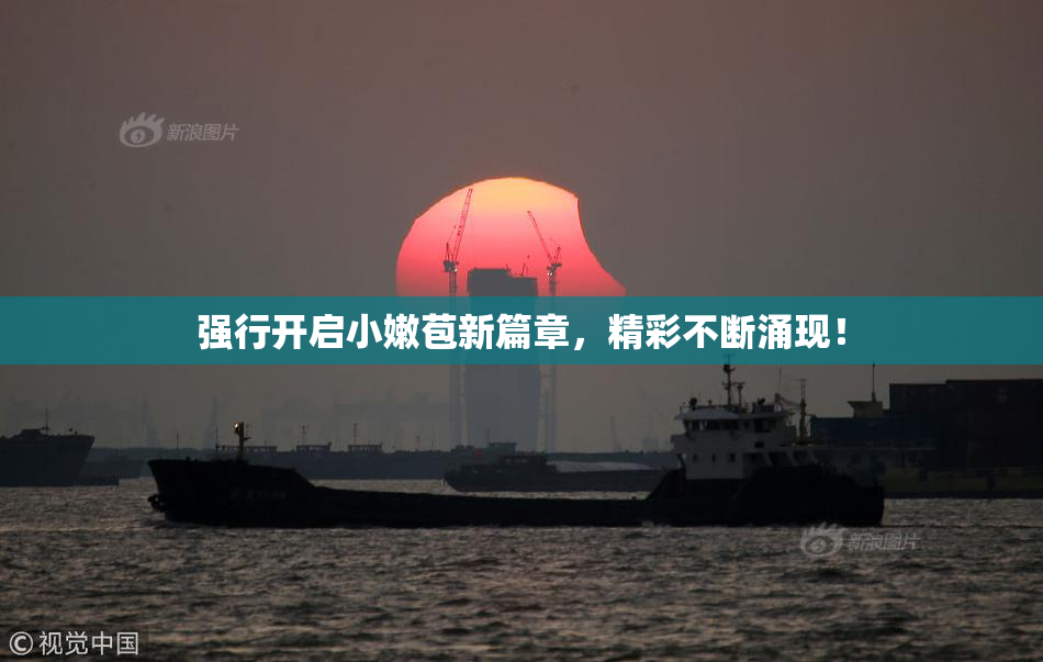 强行开启小嫩苞新篇章，精彩不断涌现！