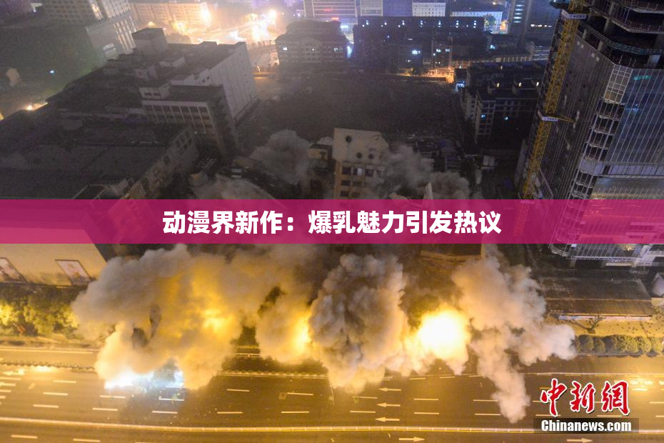 动漫界新作：爆乳魅力引发热议